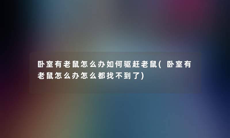 卧室有老鼠怎么办如何驱赶老鼠(卧室有老鼠怎么办怎么都找不到了)