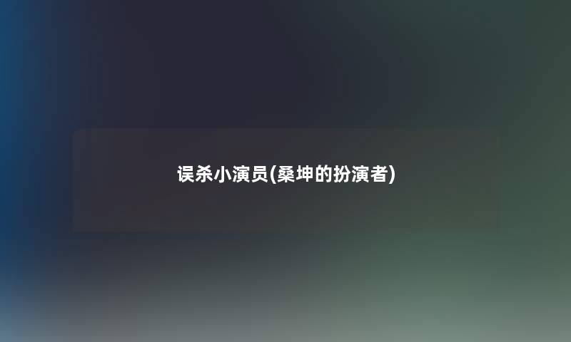 误杀小演员(桑坤的扮演者)