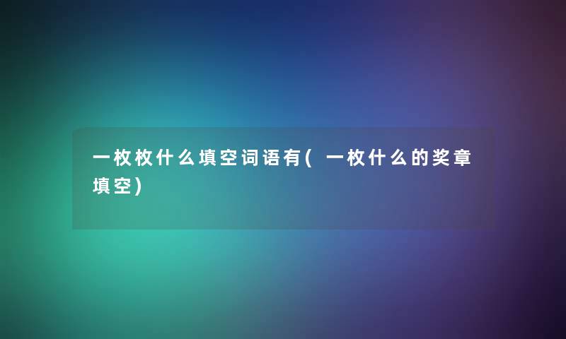 一枚枚什么填空词语有(一枚什么的奖章填空)