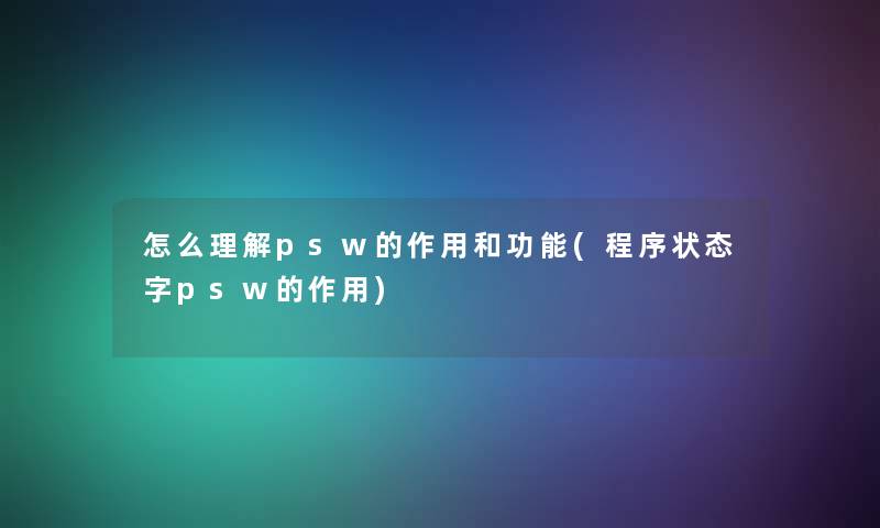 怎么理解psw的作用和功能(程序状态字psw的作用)