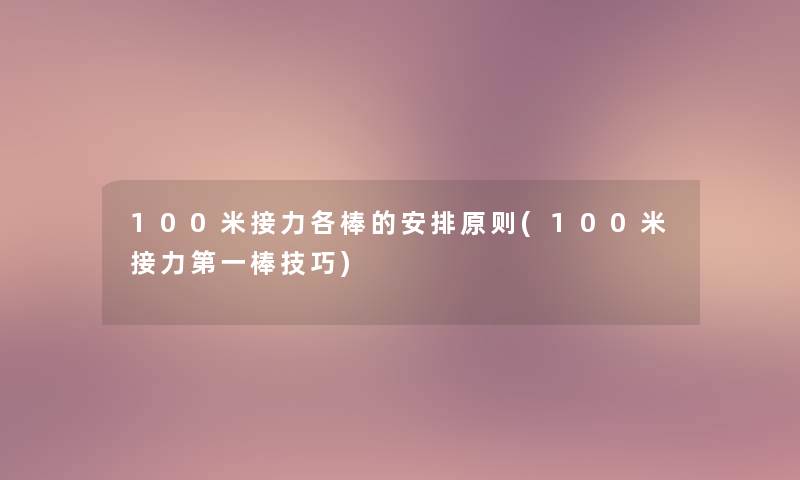 100米接力各棒的安排原则(100米接力第一棒技巧)