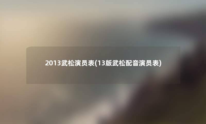 2013武松演员表(13版武松配音演员表)