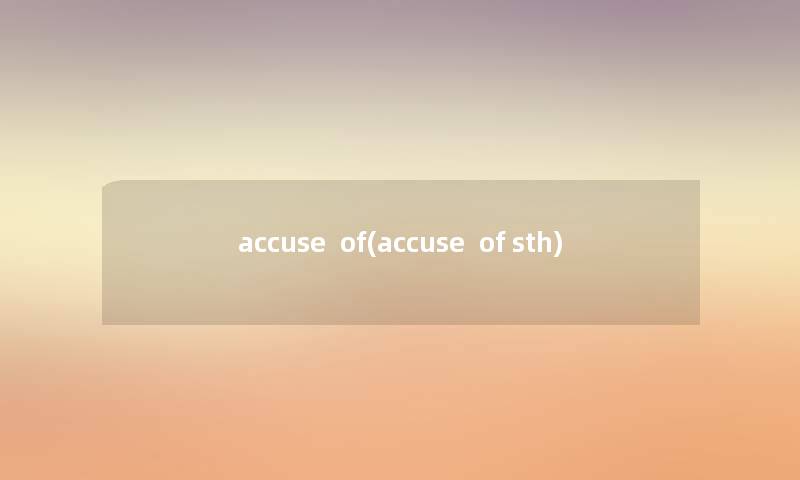 accuse  of(accuse  of sth)