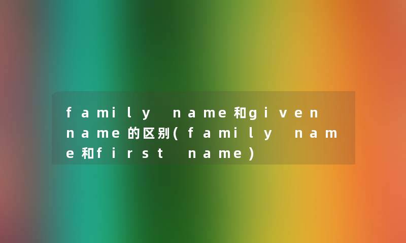 family name和given name的区别(family name和first name)