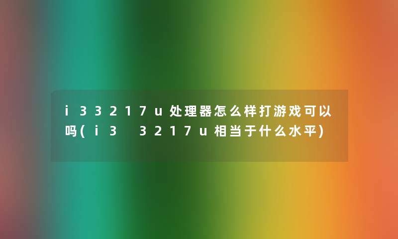 i33217u处理器怎么样打游戏可以吗(i3 3217u相当于什么水平)