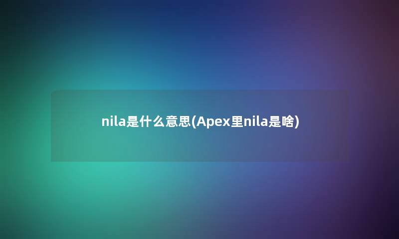 nila是什么意思(Apex里nila是啥)