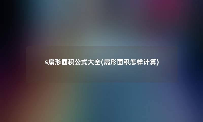 s扇形面积公式大全(扇形面积怎样计算)