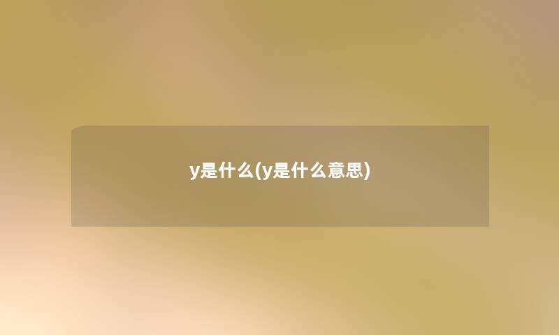 y是什么(y是什么意思)