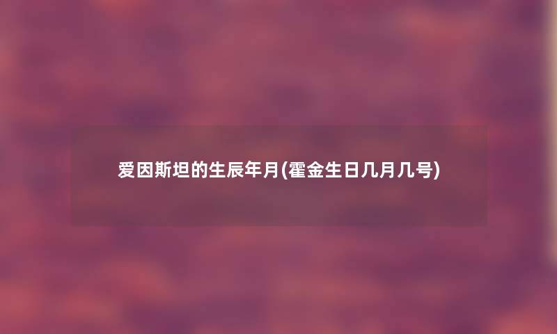 爱因斯坦的生辰年月(霍金生日几月几号)