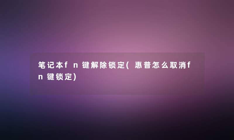 笔记本fn键解除锁定(惠普怎么取消fn键锁定)