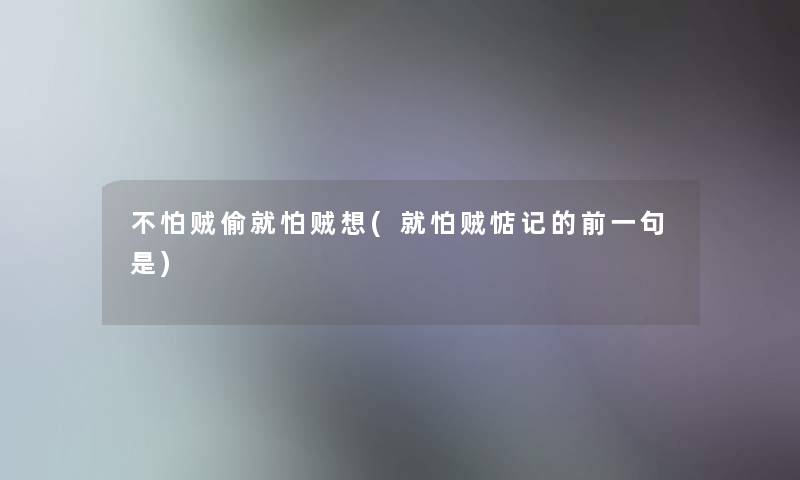 不怕贼偷就怕贼想(就怕贼惦记的前一句是)