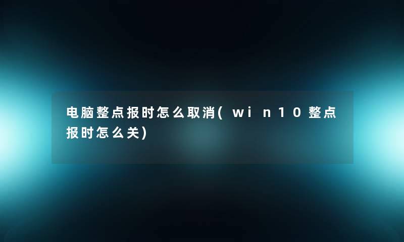 电脑整点报时怎么取消(win10整点报时怎么关)