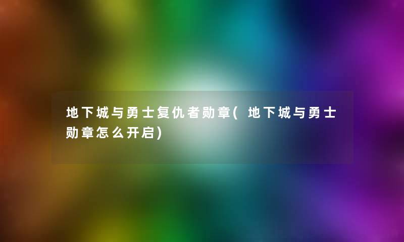 地下城与勇士复仇者勋章(地下城与勇士勋章怎么开启)