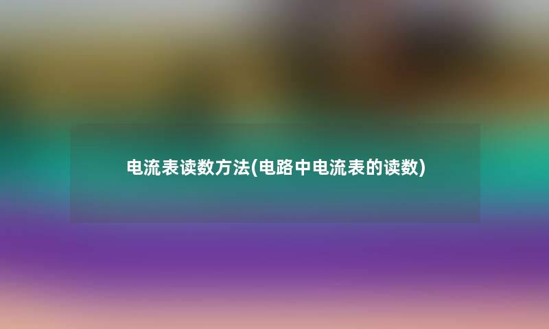 电流表读数方法(电路中电流表的读数)