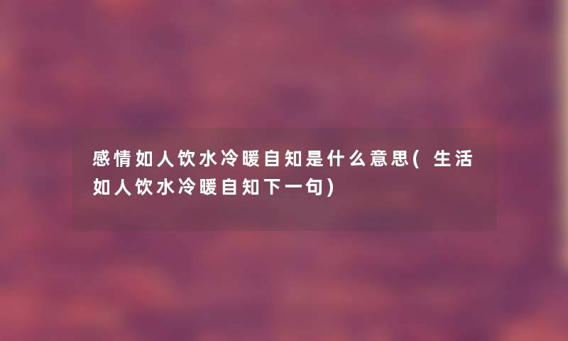 感情如人饮水冷暖自知是什么意思(生活如人饮水冷暖自知下一句)