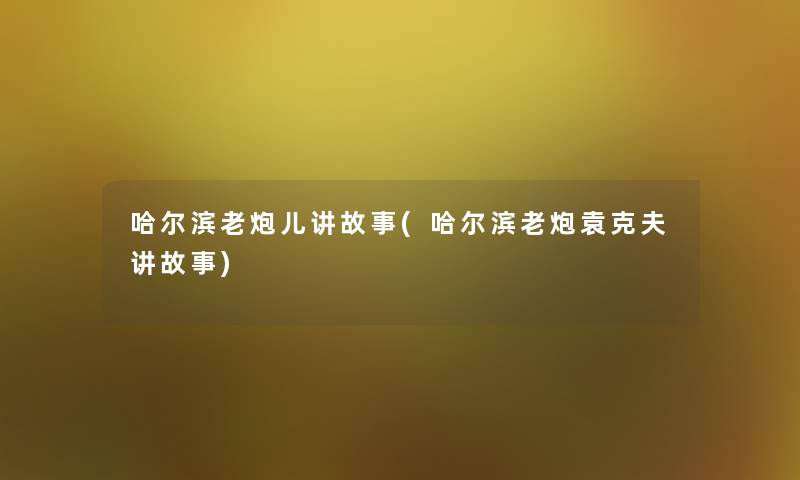 哈尔滨老炮儿讲故事(哈尔滨老炮袁克夫讲故事)