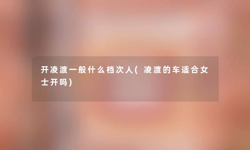 开凌渡一般什么档次人(凌渡的车适合女士开吗)