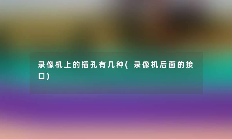 录像机上的插孔有几种(录像机后面的接口)