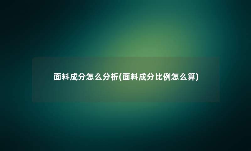 面料成分怎么分析(面料成分比例怎么算)