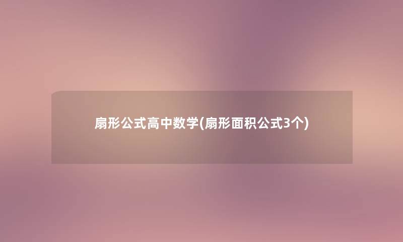 扇形公式高中数学(扇形面积公式3个)