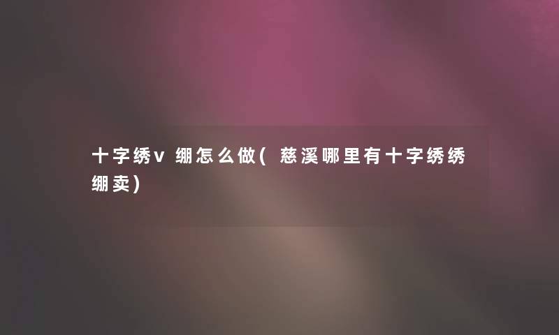 十字绣v绷怎么做(慈溪哪里有十字绣绣绷卖)