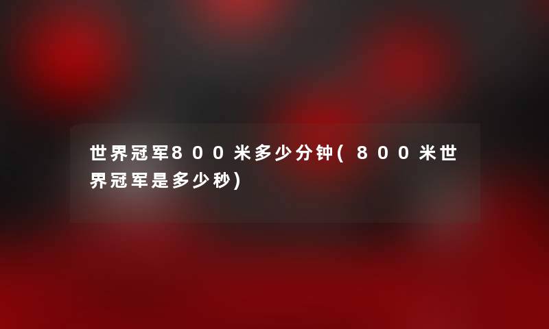 世界冠军800米多少分钟(800米世界冠军是多少秒)