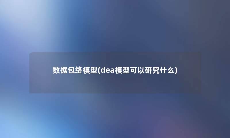 数据包络模型(dea模型可以研究什么)